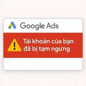 Tài Khoản Google Ads Bị Tạm Ngưng và Kháng Tài Khoản Google Ads Bị Tạm Ngưng